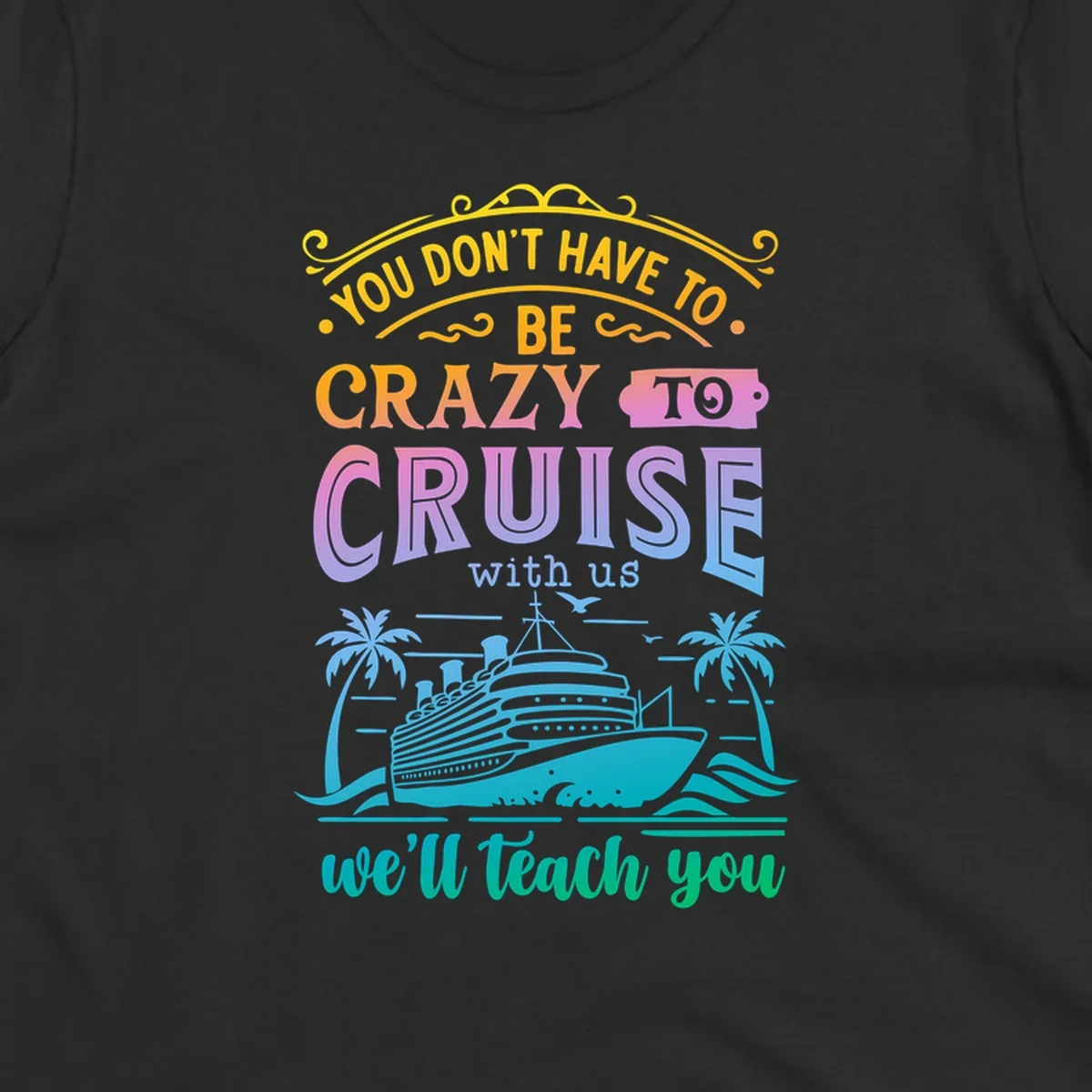 Text reads "You Don't Have To Be Crazy To Cruise With Us, We'll Teach You" with a cruise ship and palm trees illustration.