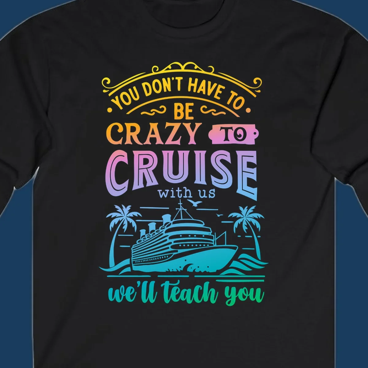 Text reads "You Don't Have To Be Crazy To Cruise With Us, We'll Teach You" with a cruise ship and palm trees illustration.