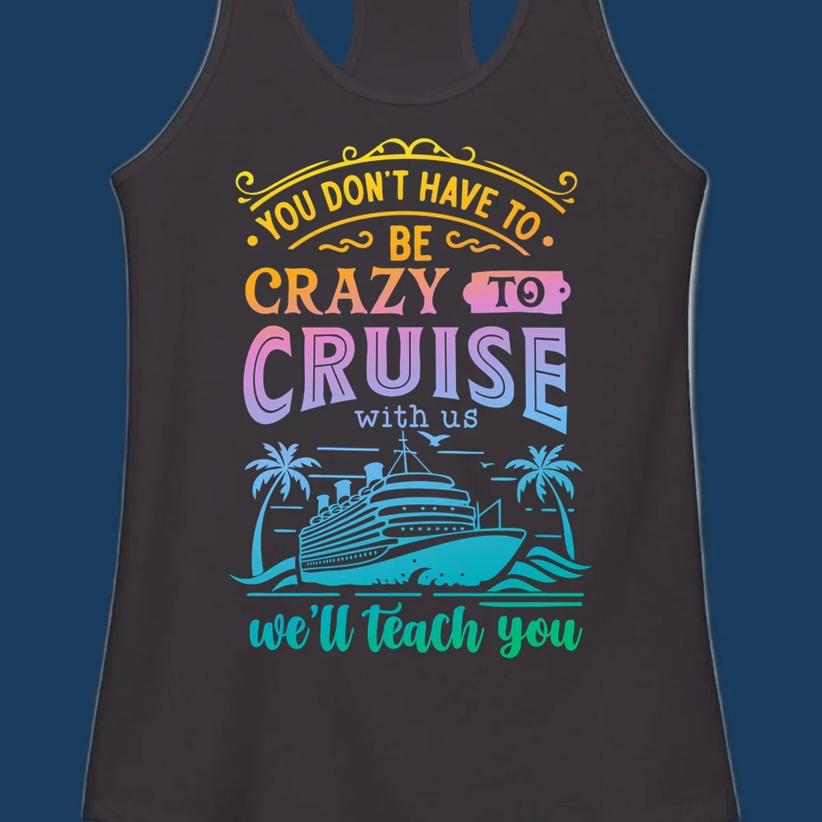 Text reads "You Don't Have To Be Crazy To Cruise With Us, We'll Teach You" with a cruise ship and palm trees illustration.