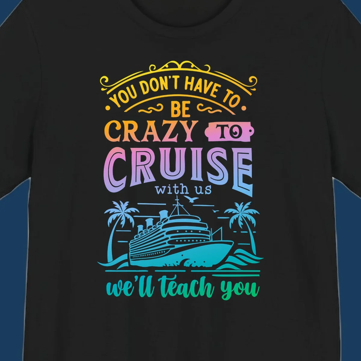 Text reads "You Don't Have To Be Crazy To Cruise With Us, We'll Teach You" with a cruise ship and palm trees illustration.