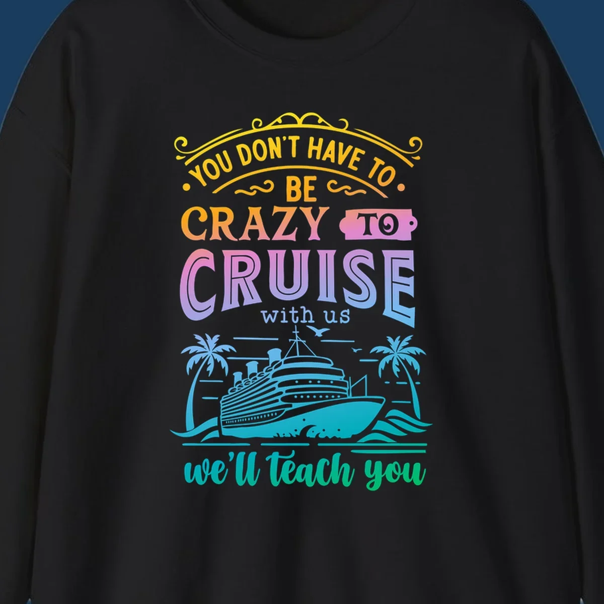 Text reads "You Don't Have To Be Crazy To Cruise With Us, We'll Teach You" with a cruise ship and palm trees illustration.