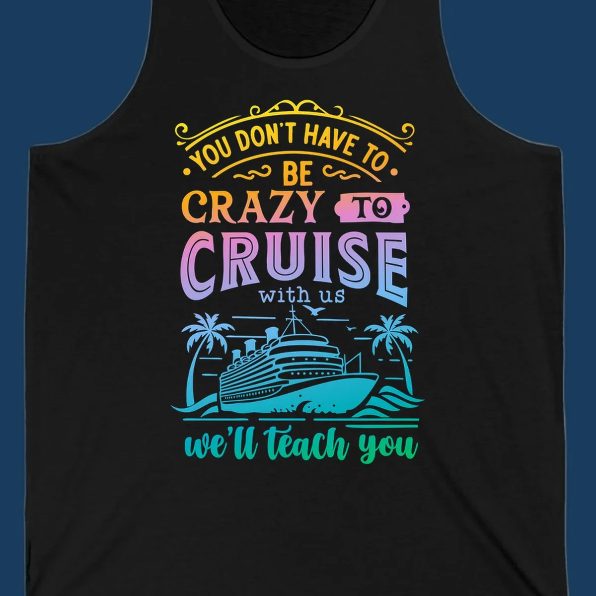 Text reads "You Don't Have To Be Crazy To Cruise With Us, We'll Teach You" with a cruise ship and palm trees illustration.