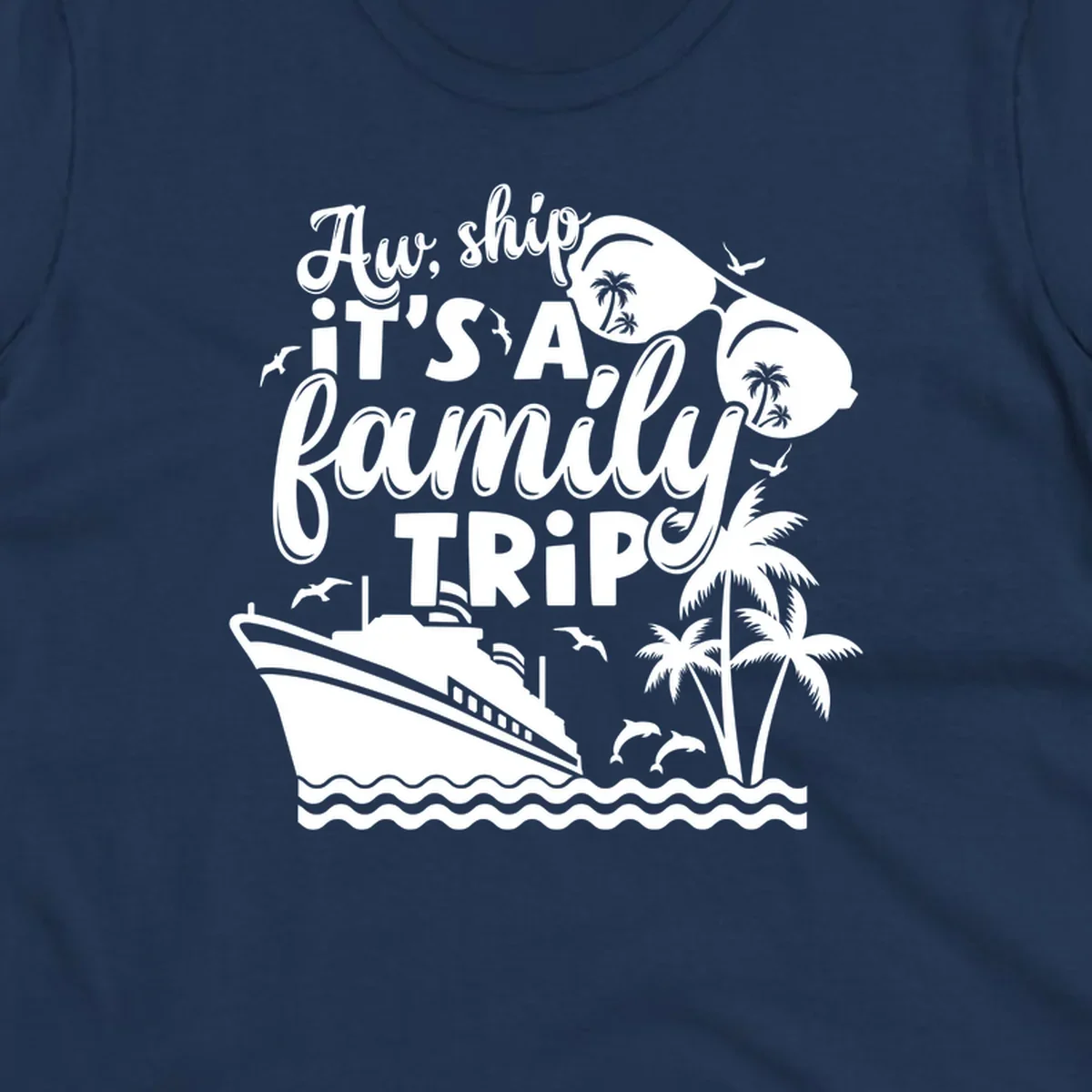Aw Ship It's A Family Trip design with cruise ship, sunglasses, palm trees, and dolphins.