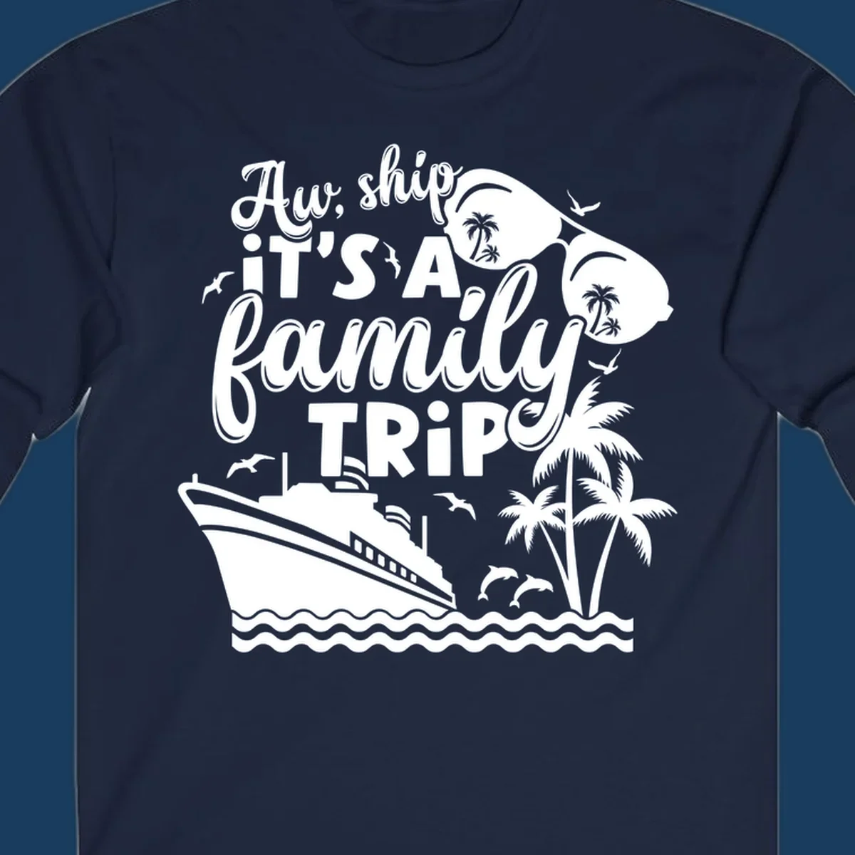 Aw Ship It's A Family Trip design with cruise ship, sunglasses, palm trees, and dolphins.