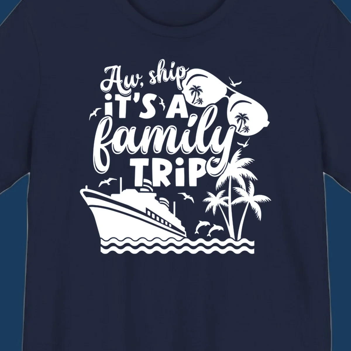 Aw Ship It's A Family Trip design with cruise ship, sunglasses, palm trees, and dolphins.