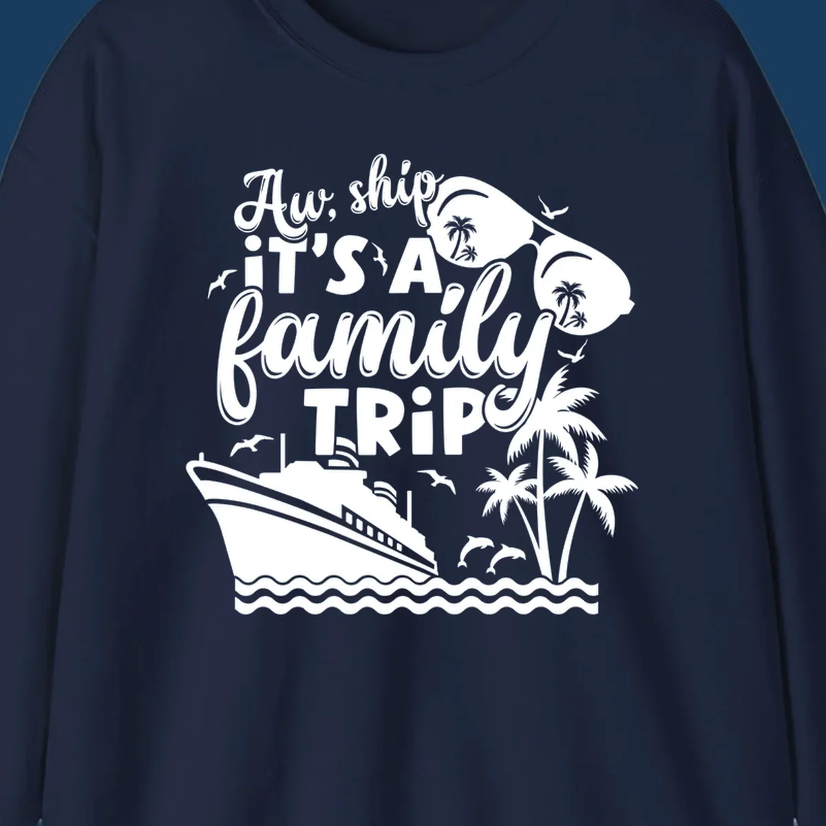 Aw Ship It's A Family Trip design with cruise ship, sunglasses, palm trees, and dolphins.