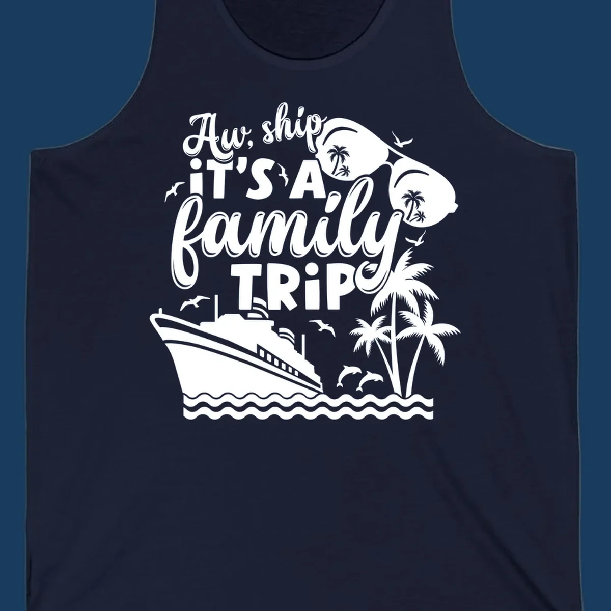 Aw Ship It's A Family Trip design with cruise ship, sunglasses, palm trees, and dolphins.
