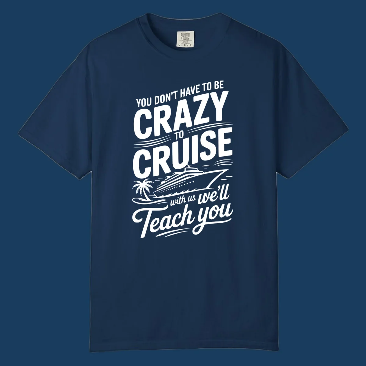 A white design with text 'YOU DON'T HAVE TO BE CRAZY TO CRUISE WITH US WE'LL Teach you' and a cruise ship, palm tree, and waves, representing the crazy-to-cruise-teach-you concept.