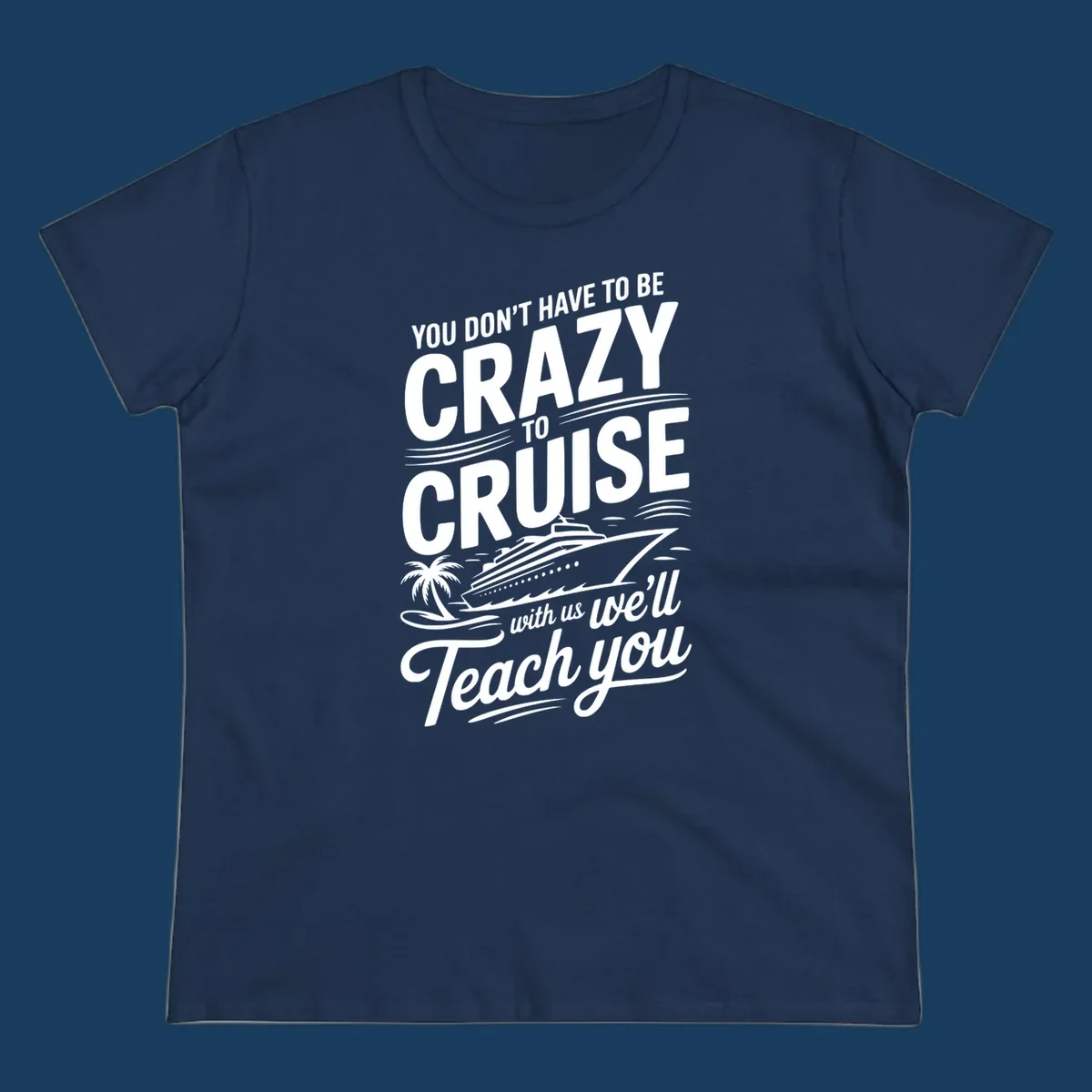 A white design with text 'YOU DON'T HAVE TO BE CRAZY TO CRUISE WITH US WE'LL Teach you' and a cruise ship, palm tree, and waves, representing the crazy-to-cruise-teach-you concept.