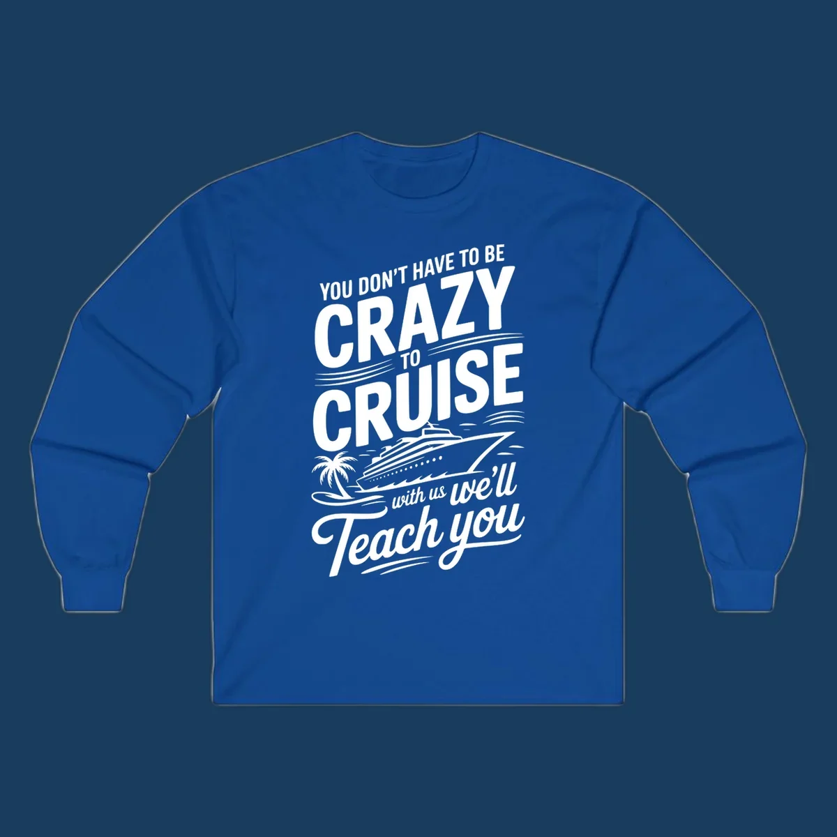 A white design with text 'YOU DON'T HAVE TO BE CRAZY TO CRUISE WITH US WE'LL Teach you' and a cruise ship, palm tree, and waves, representing the crazy-to-cruise-teach-you concept.