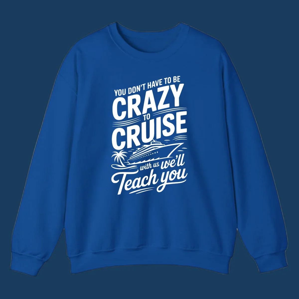 A white design with text 'YOU DON'T HAVE TO BE CRAZY TO CRUISE WITH US WE'LL Teach you' and a cruise ship, palm tree, and waves, representing the crazy-to-cruise-teach-you concept.