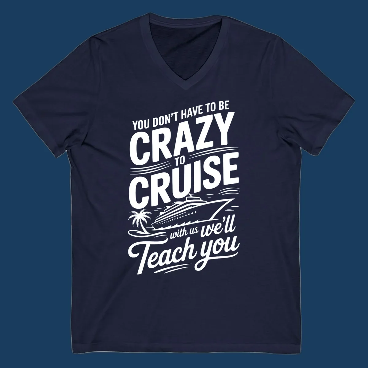 A white design with text 'YOU DON'T HAVE TO BE CRAZY TO CRUISE WITH US WE'LL Teach you' and a cruise ship, palm tree, and waves, representing the crazy-to-cruise-teach-you concept.