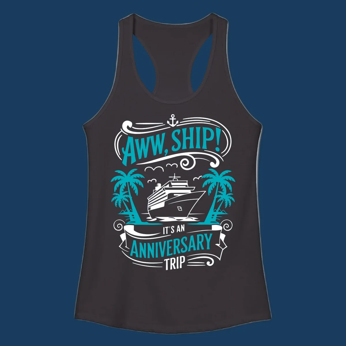 An illustrated design with a cruise ship, palm trees, and an anchor, featuring the text 'AWW, SHIP! IT'S AN ANNIVERSARY TRIP'. This aww-ship-anniversary-trip design is perfect for couples.