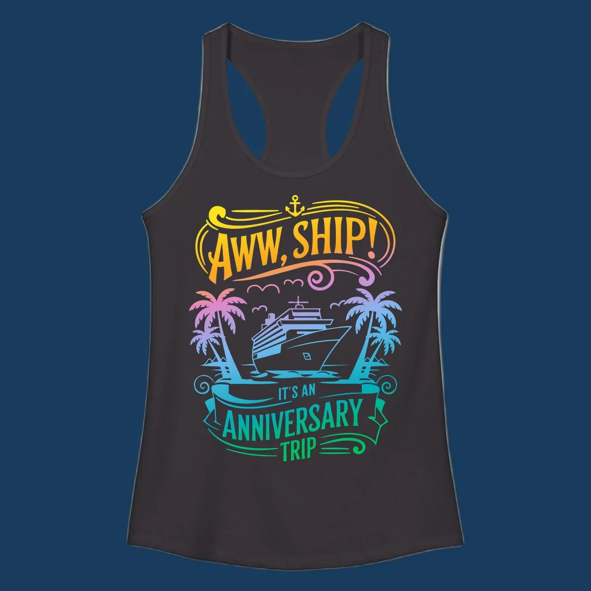 A vibrant gradient design reads "AWW, SHIP! IT'S AN ANNIVERSARY TRIP" with a cruise ship, palm trees, and an anchor.