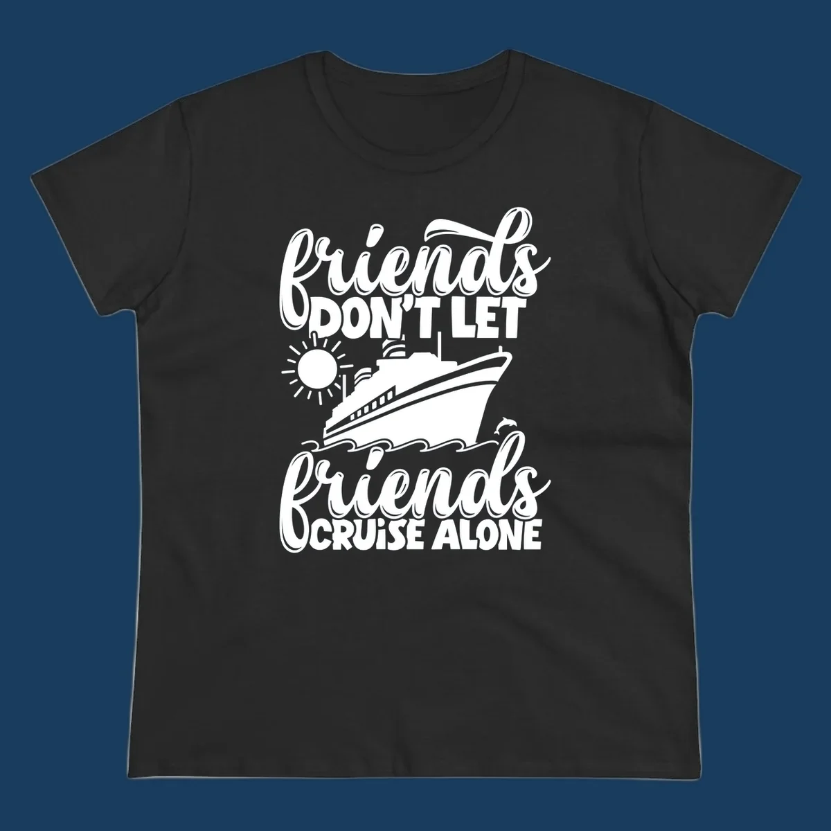 Friends don't let friends cruise alone graphic with cruise ship, sun, waves, and dolphin.