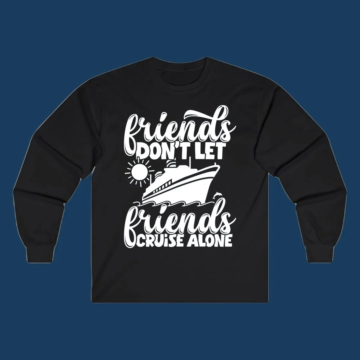 Friends don't let friends cruise alone graphic with cruise ship, sun, waves, and dolphin.