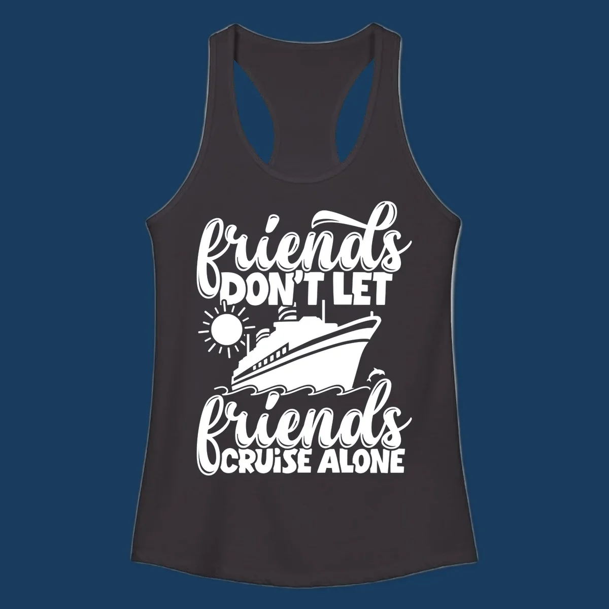 Friends don't let friends cruise alone graphic with cruise ship, sun, waves, and dolphin.