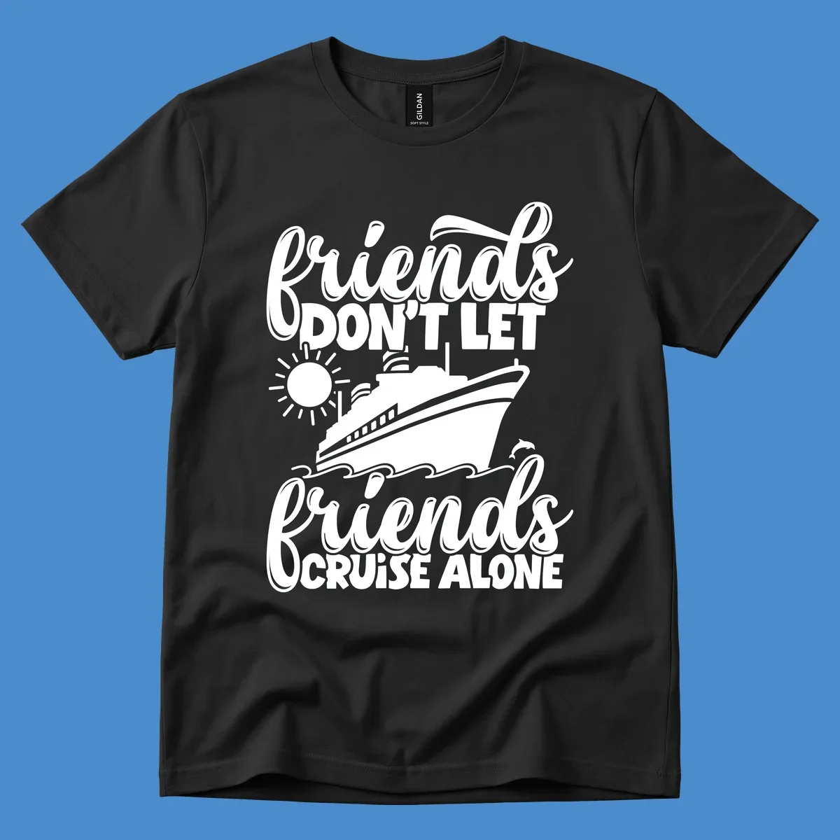 Friends don't let friends cruise alone graphic with cruise ship, sun, waves, and dolphin.