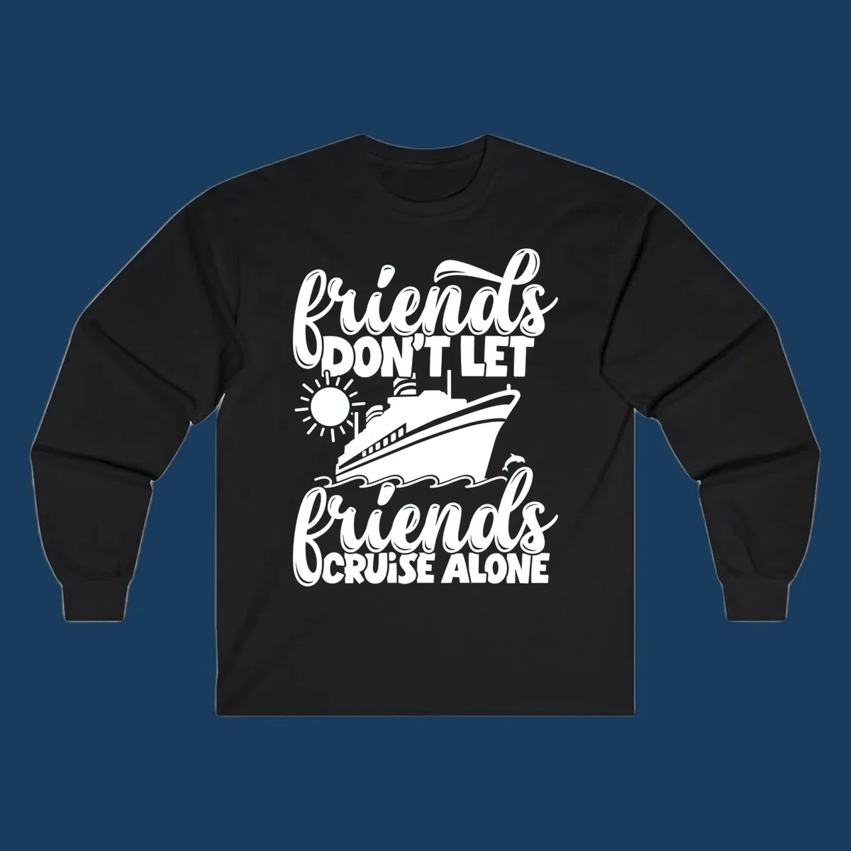 Friends Don't Let Friends Cruise Alone text with cruise ship, sun, waves, and dolphin illustration.