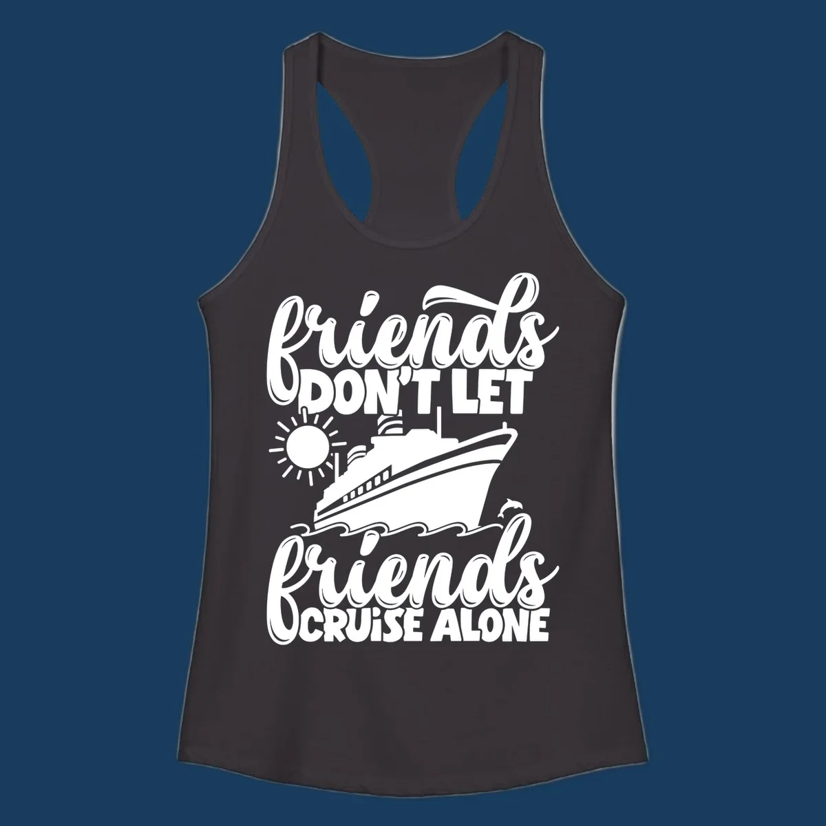 Friends Don't Let Friends Cruise Alone text with cruise ship, sun, waves, and dolphin illustration.