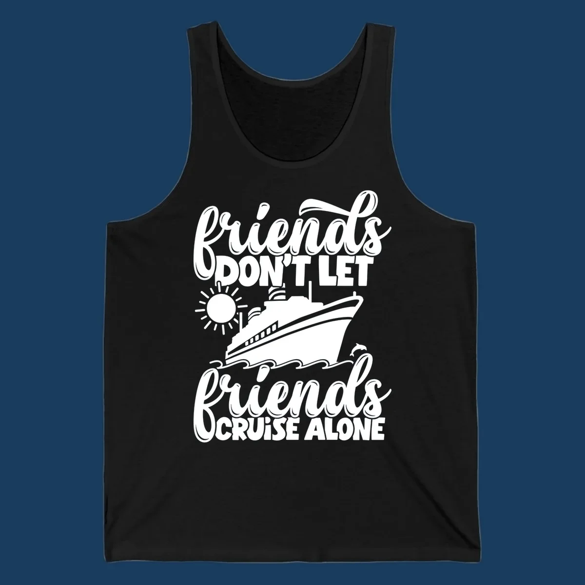 Friends Don't Let Friends Cruise Alone text with cruise ship, sun, waves, and dolphin illustration.