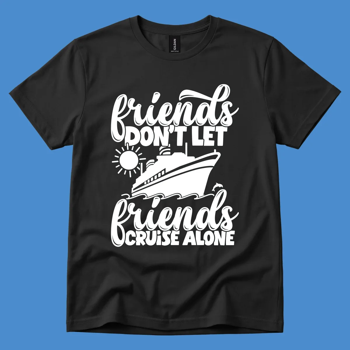 Friends Don't Let Friends Cruise Alone text with cruise ship, sun, waves, and dolphin illustration.