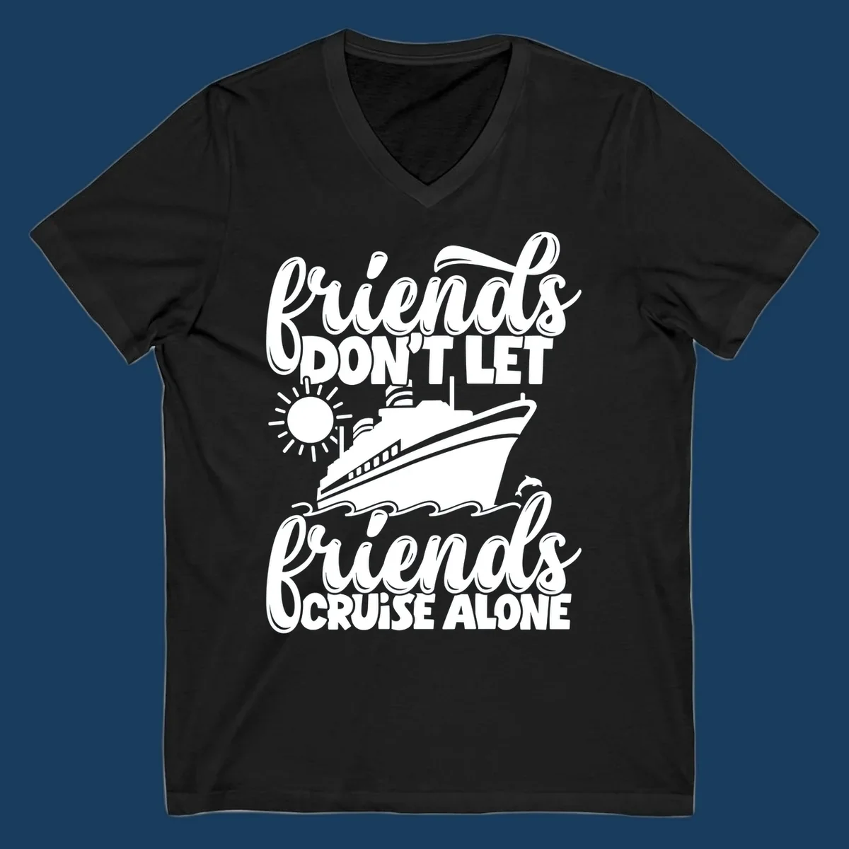 Friends Don't Let Friends Cruise Alone text with cruise ship, sun, waves, and dolphin illustration.