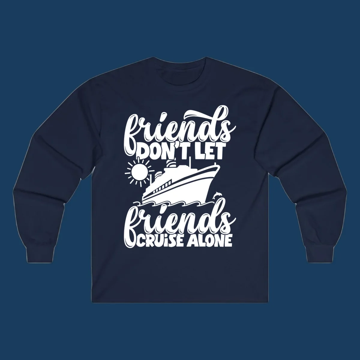 Friends don't let friends cruise alone text with cruise ship, sun, waves and dolphin graphic.