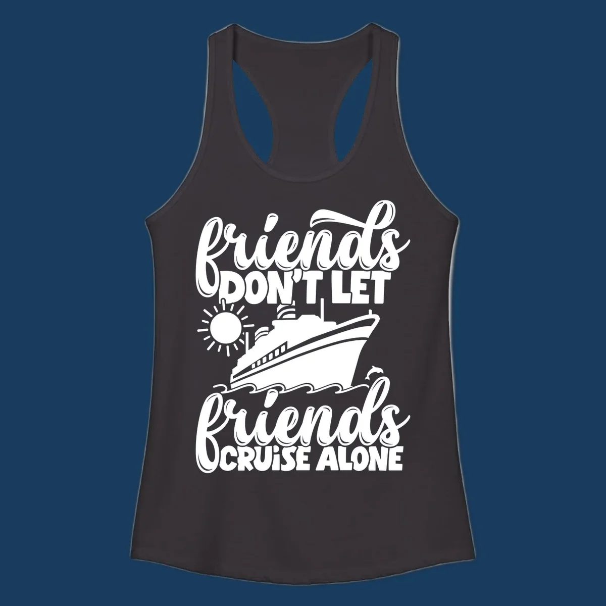 Friends don't let friends cruise alone text with cruise ship, sun, waves and dolphin graphic.