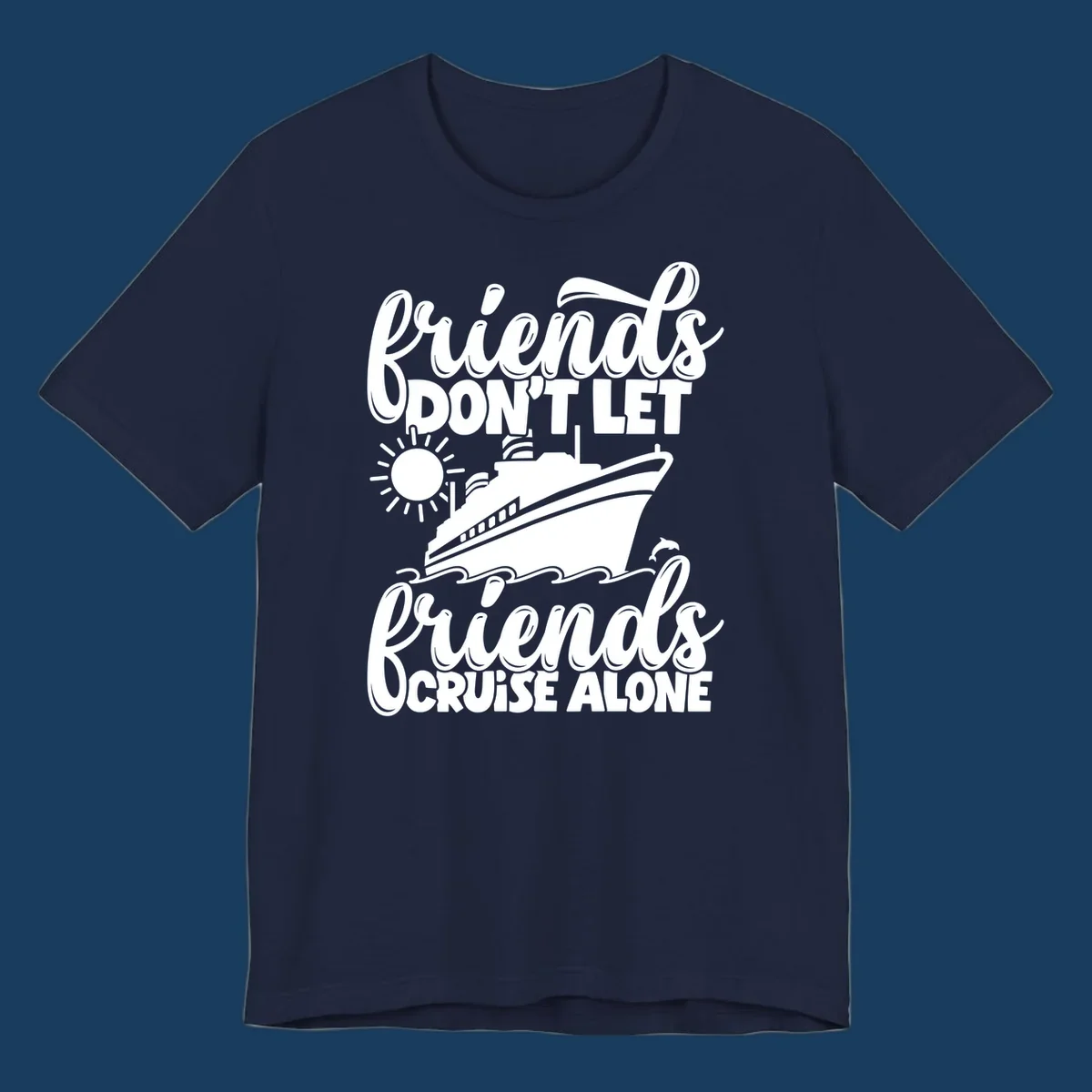 Friends don't let friends cruise alone text with cruise ship, sun, waves and dolphin graphic.