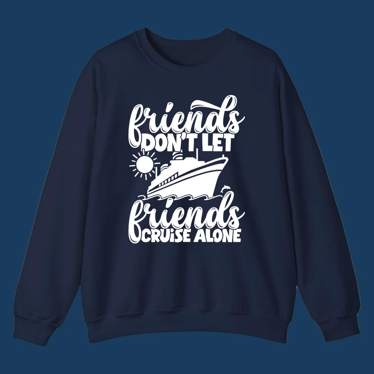 Friends don't let friends cruise alone text with cruise ship, sun, waves and dolphin graphic.