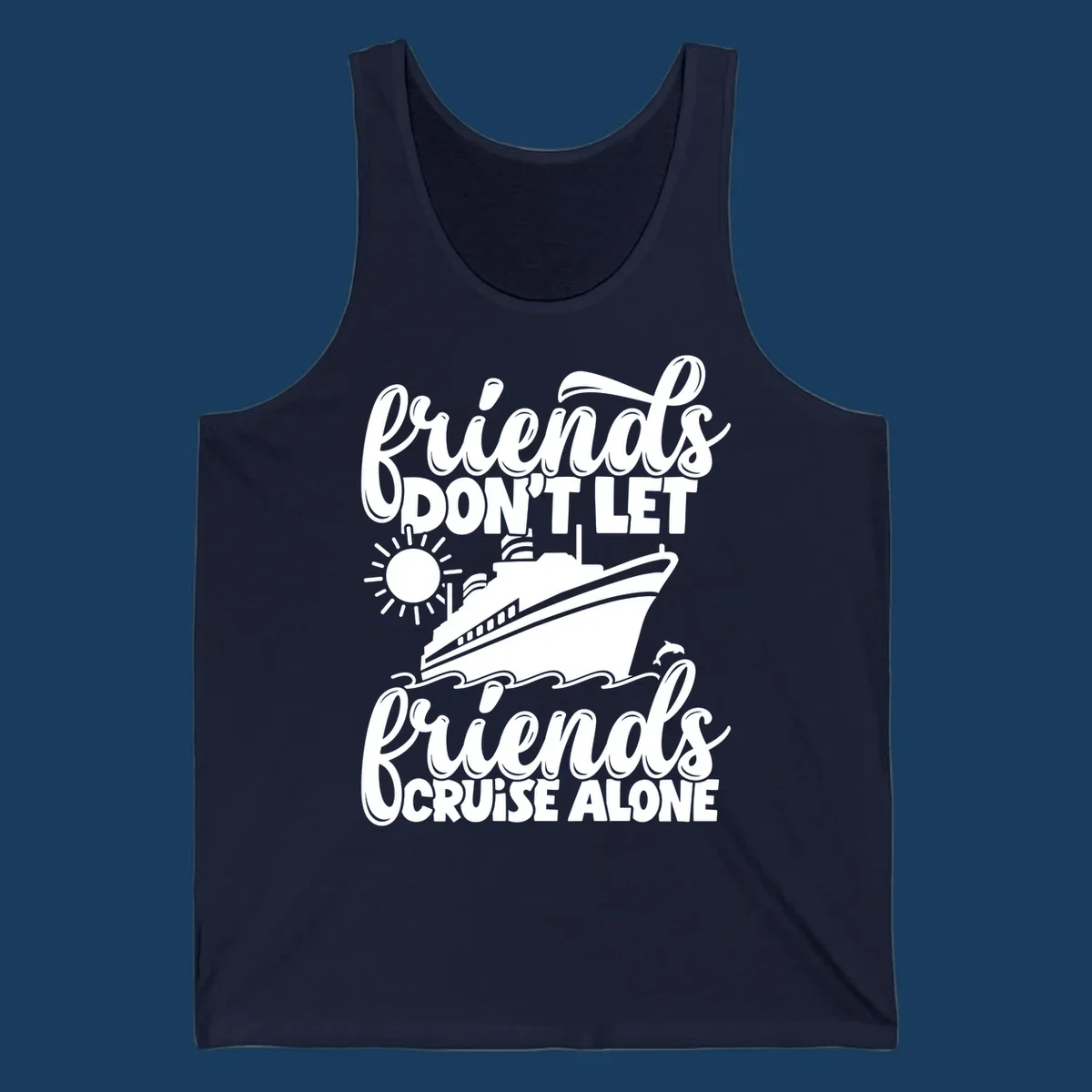 Friends don't let friends cruise alone text with cruise ship, sun, waves and dolphin graphic.