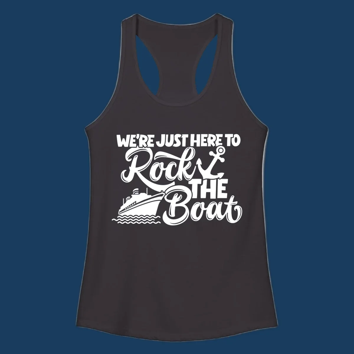 Graphic text design 'We're Just Here To Rock The Boat' with a cruise ship and anchor.
