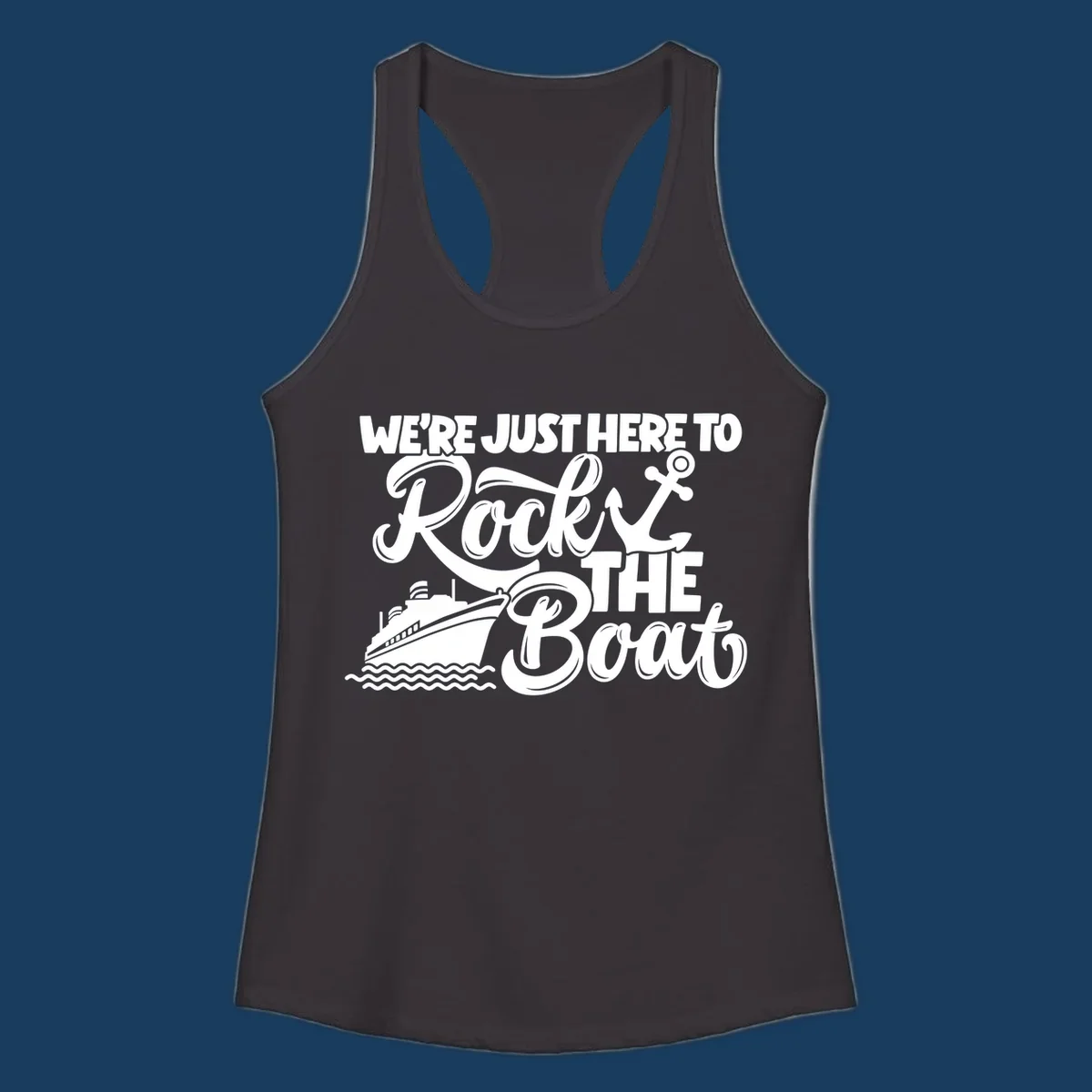 Text and graphics design saying 'We're Just Here To Rock The Boat' with a cruise ship and anchor.