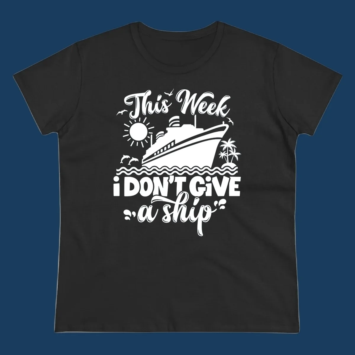 Cruise ship with text 'This Week I Don't Give A Ship', evoking a carefree vacation vibe.