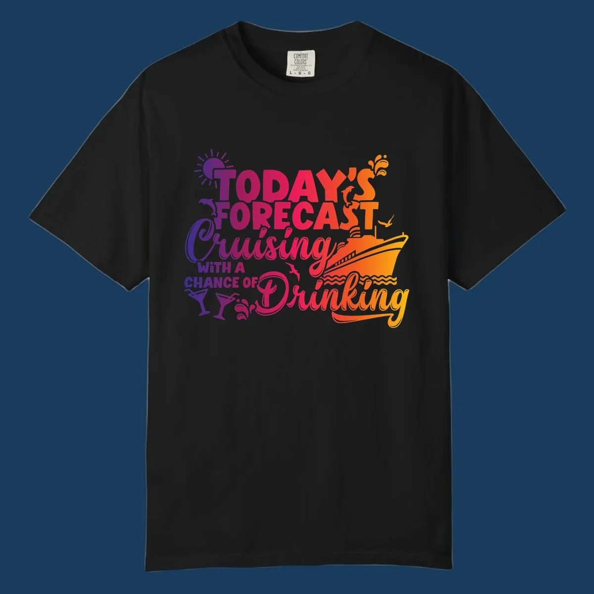 Text design with 'Today's Forecast Cruising With A Chance Of Drinking', cruise ship, dolphins, and drinks.