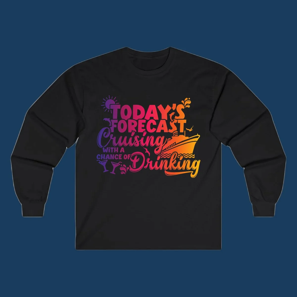Text design with 'Today's Forecast Cruising With A Chance Of Drinking', cruise ship, dolphins, and drinks.