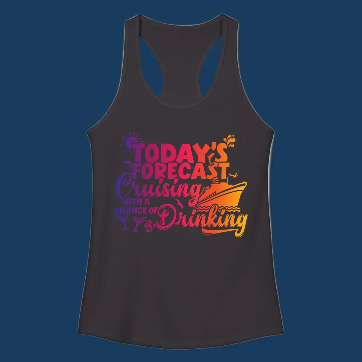 Text design with 'Today's Forecast Cruising With A Chance Of Drinking', cruise ship, dolphins, and drinks.