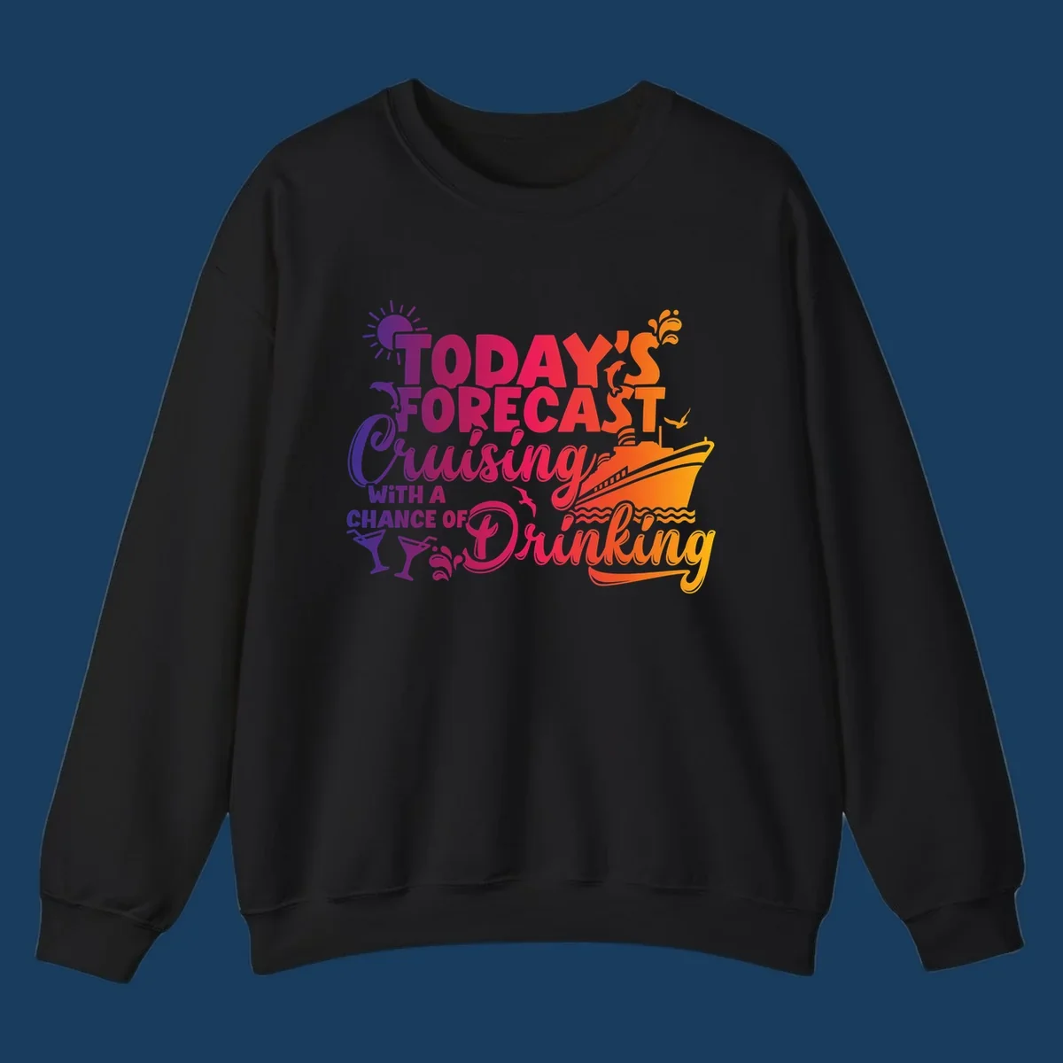 Text design with 'Today's Forecast Cruising With A Chance Of Drinking', cruise ship, dolphins, and drinks.