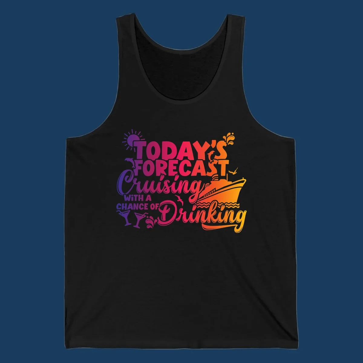 Text design with 'Today's Forecast Cruising With A Chance Of Drinking', cruise ship, dolphins, and drinks.