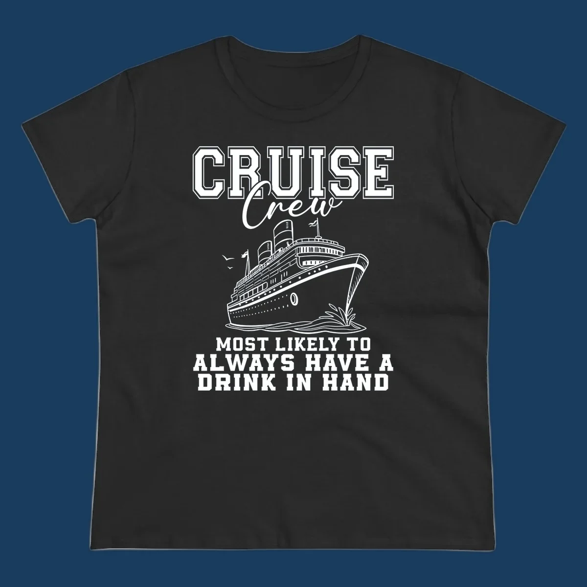 Cruise ship with text 'Cruise Crew' and 'Most Likely To Always Have A Drink In Hand', for funny cruise drink shirts.