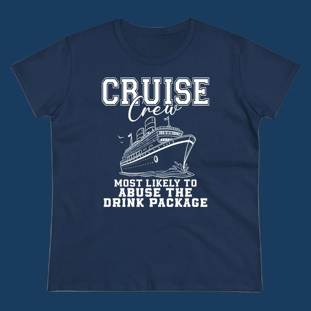 Cruise ship with text 'Cruise Crew Most Likely To Abuse The Drink Package', humorous vacation design.