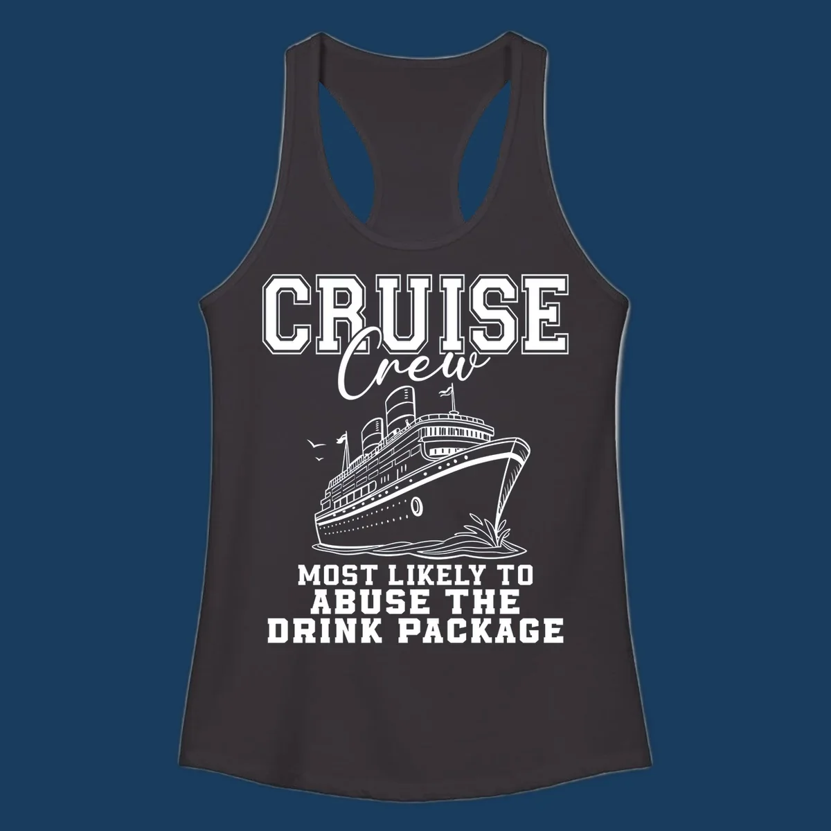 Cruise ship with text 'Cruise Crew Most Likely To Abuse The Drink Package', humorous vacation design.