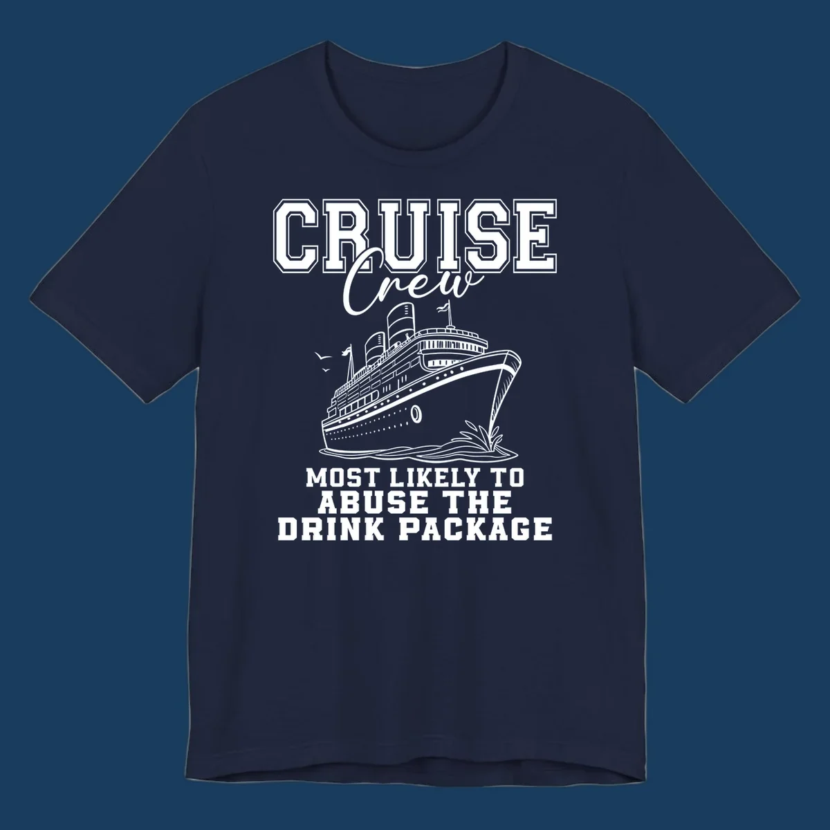 Cruise ship with text 'Cruise Crew Most Likely To Abuse The Drink Package', humorous vacation design.