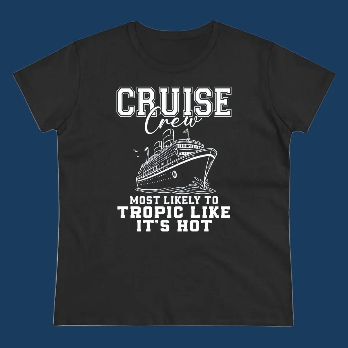 Cruise crew design with ship and text 'Most Likely To Tropic Like It's Hot'.