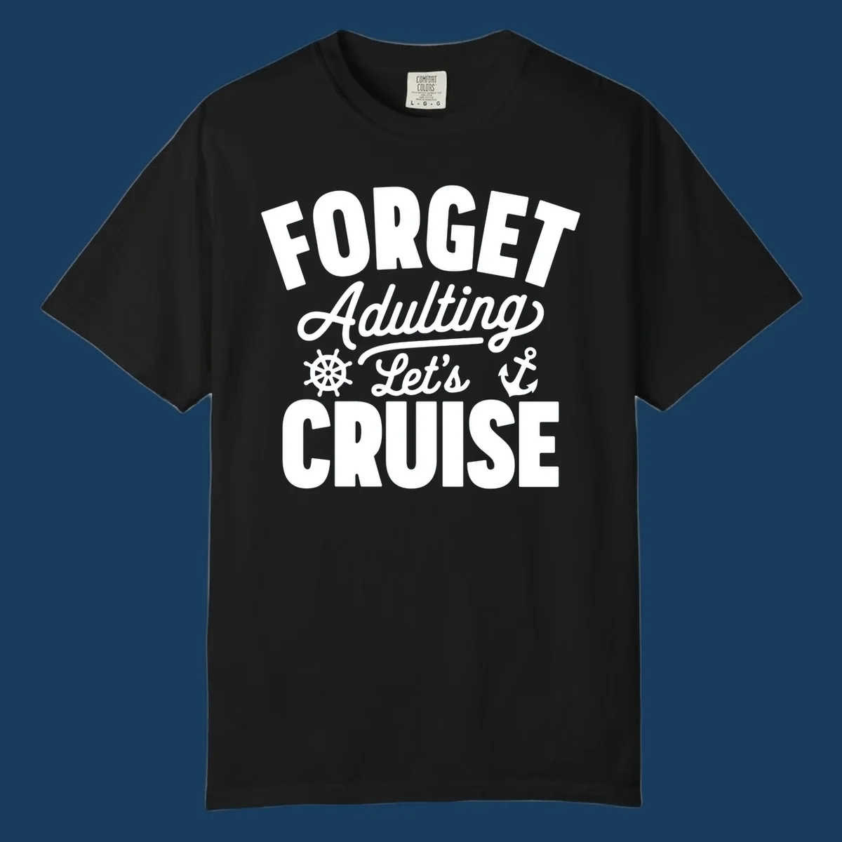 Forget Adulting Let's Cruise design with text and nautical graphics.