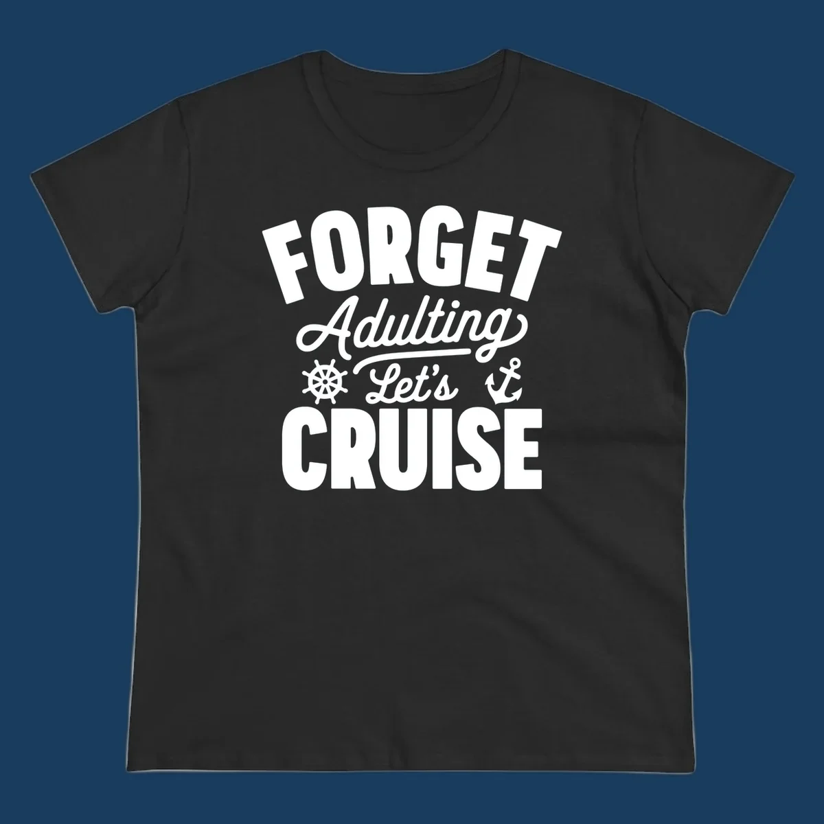 Forget Adulting Let's Cruise design with text and nautical graphics.