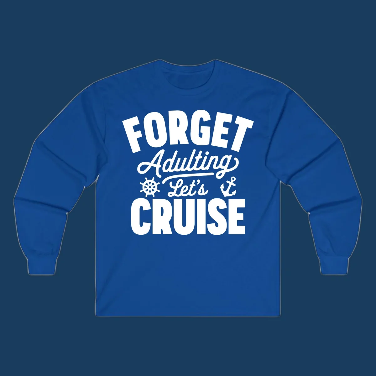 Forget Adulting Let's Cruise design with text and nautical graphics.