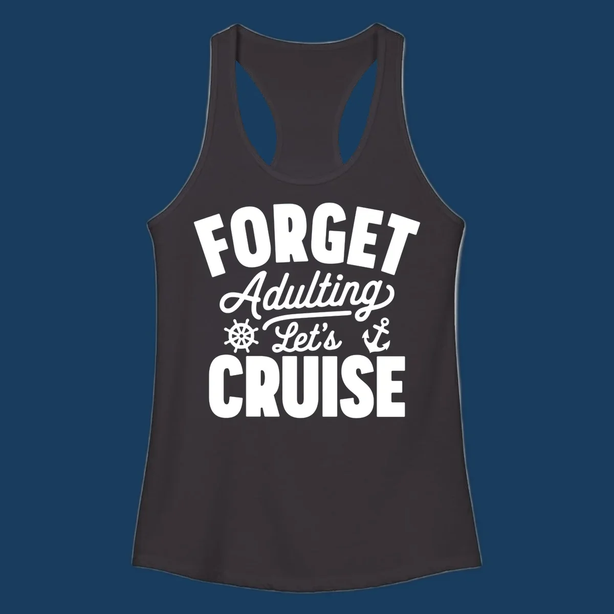 Forget Adulting Let's Cruise design with text and nautical graphics.
