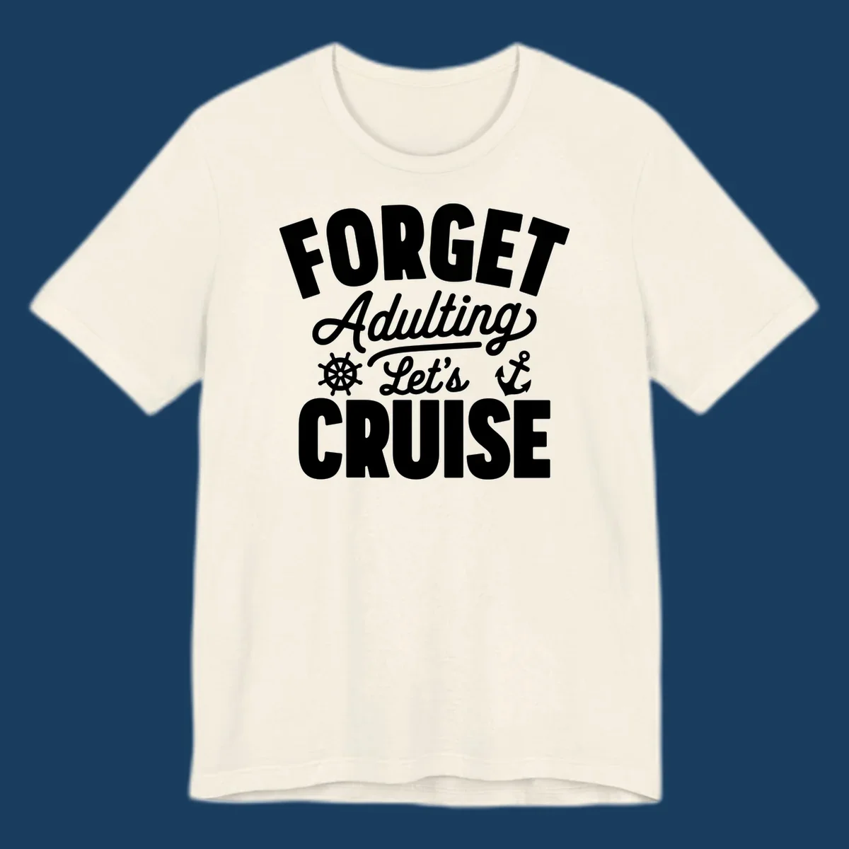 Forget Adulting Let's Cruise design with text and nautical graphics.